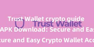 Trust Wallet crypto guide Trust Wallet APK Download: Secure and Easy Crypto Wallet Access