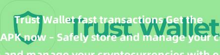 Trust Wallet fast transactions Get the Trust Wallet latest APK now – Safely store and manage your cryptocurrencies with ease