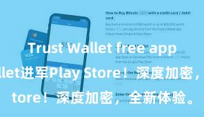 Trust Wallet free app Trust Wallet进军Play Store！深度加密，全新体验。