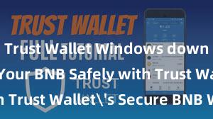 Trust Wallet Windows download Store Your BNB Safely with Trust Wallet's Secure BNB Wallet